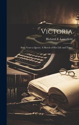 Victoria: Sixty Years a Queen. A Sketch of her Life and Times