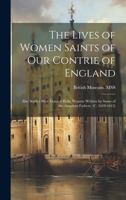 The Lives of Women Saints of our Contrie of England; Also Some Other Liues of Holie Women Written by Some of the Auncient Fathers. (c. 1610-1615)