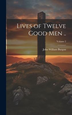 Lives of Twelve Good men ..; Volume 2