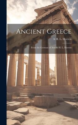 Ancient Greece: From the German of Arnold H. L. Heeren