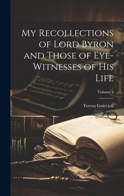 My Recollections of Lord Byron and Those of Eye-witnesses of his Life; Volume 2