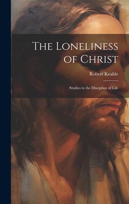 The Loneliness of Christ: Studies in the Discipline of Life