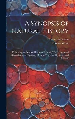 A Synopsis of Natural History: Embracing the Natural History of Animals, With Human and General Animal Physiology, Botany, Vegetable Physiology and G