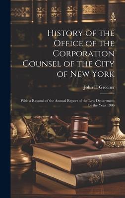 History of the Office of the Corporation Counsel of the City of New York: With a Resumé of the Annual Report of the law Department for the Year 1906