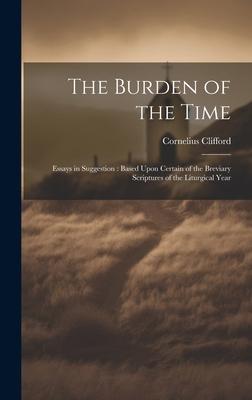 The Burden of the Time: Essays in Suggestion: Based Upon Certain of the Breviary Scriptures of the Liturgical Year