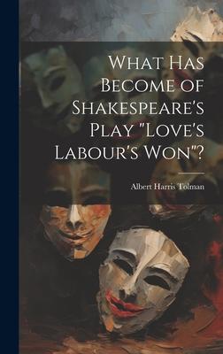 What has Become of Shakespeare’s Play Love’s Labour’s won?