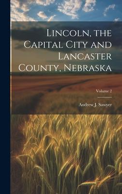 Lincoln, the Capital City and Lancaster County, Nebraska; Volume 2