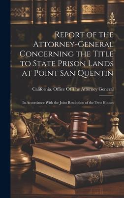 Report of the Attorney-general Concerning the Title to State Prison Lands at Point San Quentin: In Accordance With the Joint Resolution of the two Hou