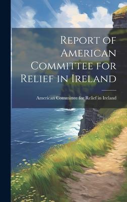 Report of American Committee for Relief in Ireland