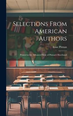 Selections From American Authors; Printed in the Advanced Style of Pitman’s Shorthand