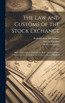 The law and Customs of the Stock Exchange: With an Appendix Containing the Rules and Regulations Authorised by the Committee for the Conduct of Busine