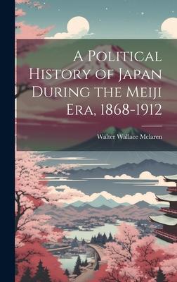 A Political History of Japan During the Meiji era, 1868-1912