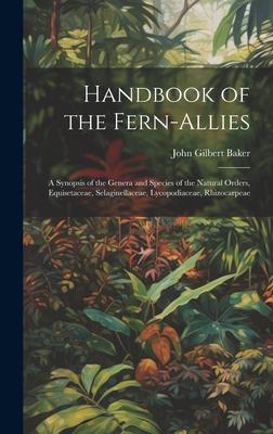 Handbook of the Fern-allies: A Synopsis of the Genera and Species of the Natural Orders, Equisetaceae, Selaginellaceae, Lycopodiaceae, Rhizocarpeae