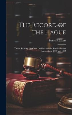 The Record of the Hague; Tables Showing the Cases Decided and the Ratifications of Conventions, 1899 and 1907