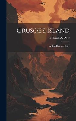 Crusoe’s Island; a Bird-hunter’s Story