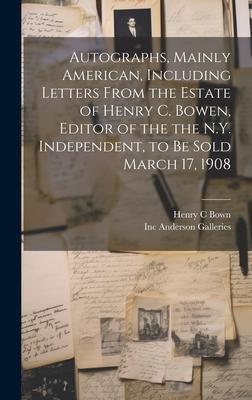 Autographs, Mainly American, Including Letters From the Estate of Henry C. Bowen, Editor of the the N.Y. Independent, to be Sold March 17, 1908