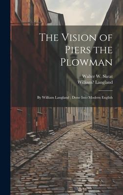 The Vision of Piers the Plowman: By William Langland; Done Into Modern English