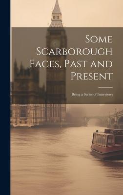 Some Scarborough Faces, Past and Present: Being a Series of Interviews