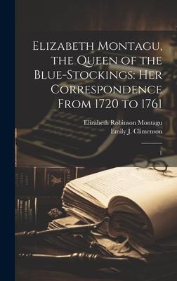 Elizabeth Montagu, the Queen of the Blue-stockings: Her Correspondence From 1720 to 1761: 1