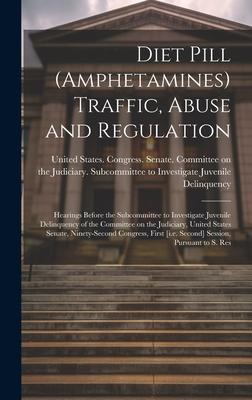 Diet Pill (amphetamines) Traffic, Abuse and Regulation: Hearings Before the Subcommittee to Investigate Juvenile Delinquency of the Committee on the J