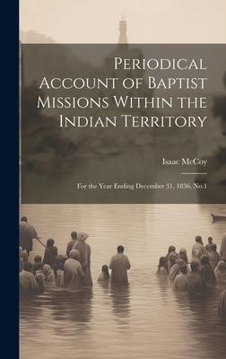 Periodical Account of Baptist Missions Within the Indian Territory: For the Year Ending December 31, 1836, No.1