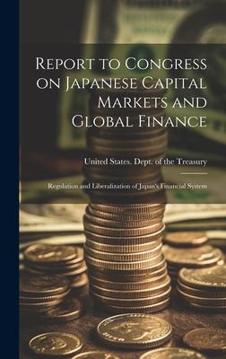 Report to Congress on Japanese Capital Markets and Global Finance: Regulation and Liberalization of Japan’s Financial System