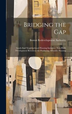 Bridging the Gap: South end Neighborhood Housing Initiative: Non-profit Development Resources for Producing Afforable Housing