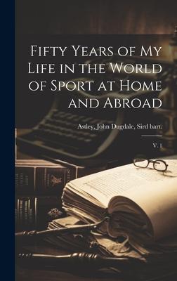 Fifty Years of my Life in the World of Sport at Home and Abroad: V. 1