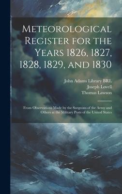 Meteorological Register for the Years 1826, 1827, 1828, 1829, and 1830: From Observations Made by the Surgeons of the Army and Others at the Military