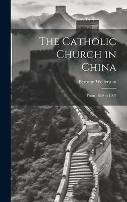 The Catholic Church in China: From 1860 to 1907