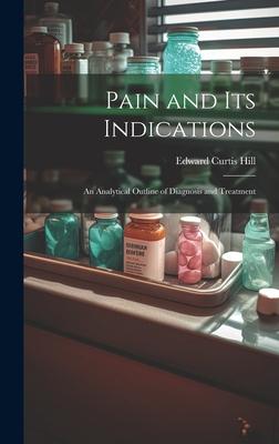 Pain and Its Indications: An Analytical Outline of Diagnosis and Treatment