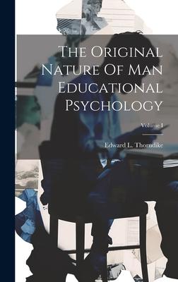 The Original Nature Of Man Educational Psychology; Volume I