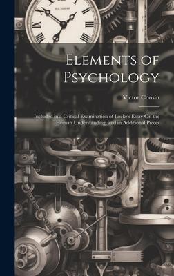 Elements of Psychology: Included in a Critical Examination of Locke’s Essay On the Human Understanding, and in Additional Pieces