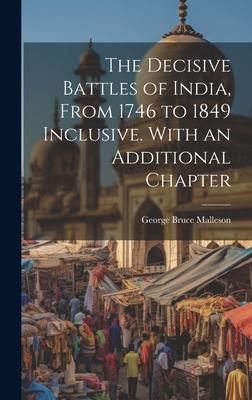 The Decisive Battles of India, From 1746 to 1849 Inclusive. With an Additional Chapter