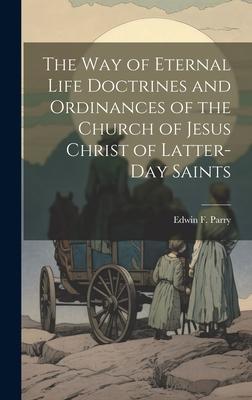 The Way of Eternal Life Doctrines and Ordinances of the Church of Jesus Christ of Latter-day Saints