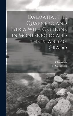 Dalmatia, the Quarnero and Istria With Cettigne in Montenegro and the Island of Grado