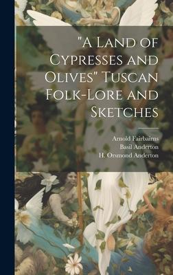 A Land of Cypresses and Olives Tuscan Folk-Lore and Sketches