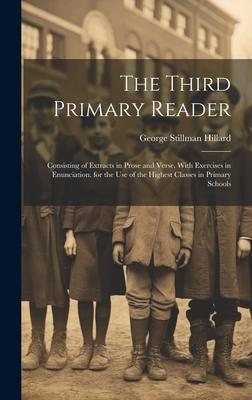 The Third Primary Reader: Consisting of Extracts in Prose and Verse. With Exercises in Enunciation. for the Use of the Highest Classes in Primar