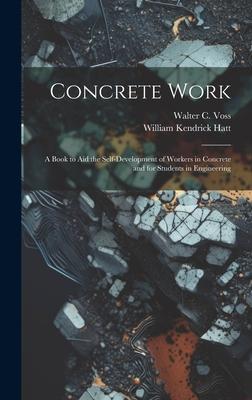 Concrete Work: A Book to Aid the Self-Development of Workers in Concrete and for Students in Engineering