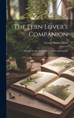 The Fern Lover’s Companion: A Guide for the Northeastern States and Canada