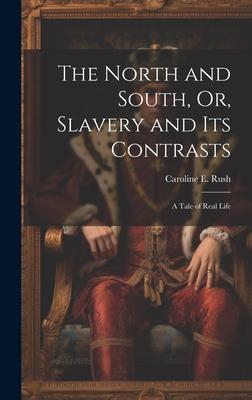 The North and South, Or, Slavery and Its Contrasts: A Tale of Real Life