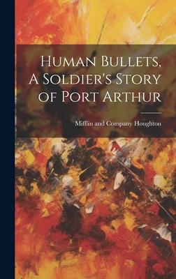 Human Bullets, A Soldier’s Story of Port Arthur