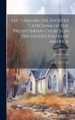 Lectures on the Shorter Catechism of the Presbyterian Church in the United States of America: Addressed to Youth; Volume 2