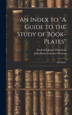 An Index to A Guide to the Study of Book-Plates: (Ex-Libris)