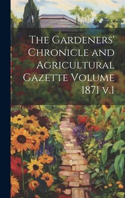 The Gardeners’ Chronicle and Agricultural Gazette Volume 1871 v.1