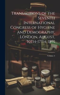 Transactions of the Seventh International Congress of Hygiene and Demography, London, August, 10Th-17Th, 1891; Volume 4