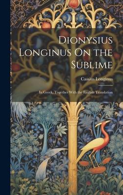 Dionysius Longinus On the Sublime: In Greek, Together With the English Translation