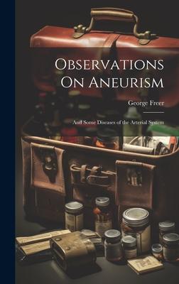 Observations On Aneurism: And Some Diseases of the Arterial System