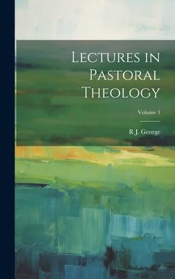 Lectures in Pastoral Theology; Volume 1