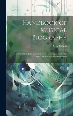 Handbook of Musical Biography: Short Notices of the Various Schools of Composers, for the Use of General Readers and Schools